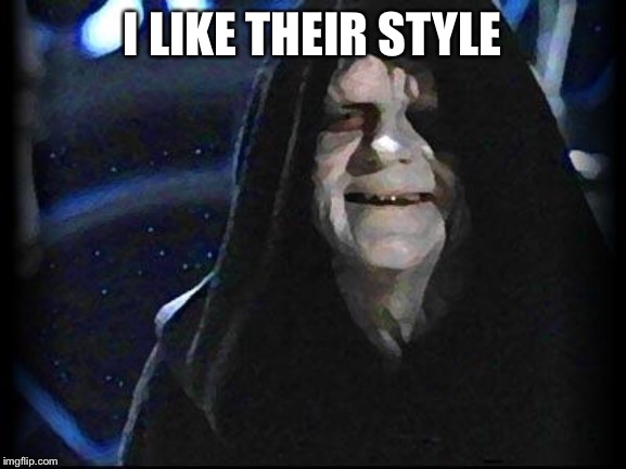 Emperor Palpatine | I LIKE THEIR STYLE | image tagged in emperor palpatine | made w/ Imgflip meme maker