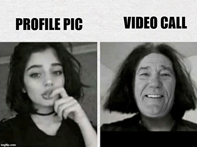 in reality |  VIDEO CALL; PROFILE PIC | image tagged in profile picture,actual pic | made w/ Imgflip meme maker