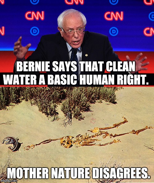 You have no rights that reality gives two fcks about. | BERNIE SAYS THAT CLEAN WATER A BASIC HUMAN RIGHT. MOTHER NATURE DISAGREES. | image tagged in human rights,bernie,democrat debate,desert,skeleton,expectation vs reality | made w/ Imgflip meme maker