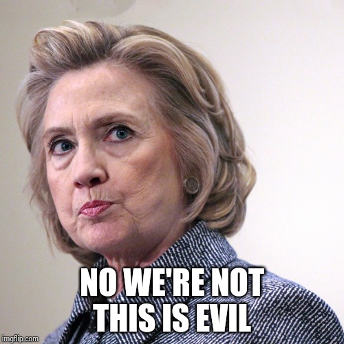 hillary clinton pissed | NO WE'RE NOT
THIS IS EVIL | image tagged in hillary clinton pissed | made w/ Imgflip meme maker