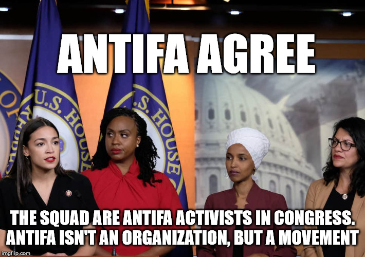 ANTIFA IN CONGRESS | ANTIFA AGREE; THE SQUAD ARE ANTIFA ACTIVISTS IN CONGRESS. ANTIFA ISN'T AN ORGANIZATION, BUT A MOVEMENT | image tagged in antifa,democratic socialism,the squad,aoc,marxism | made w/ Imgflip meme maker