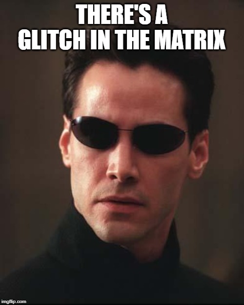 Neo Matrix Keanu Reeves | THERE'S A GLITCH IN THE MATRIX | image tagged in neo matrix keanu reeves | made w/ Imgflip meme maker