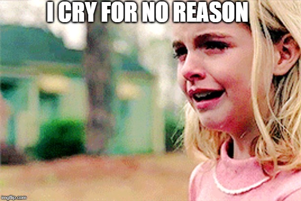 I CRY FOR NO REASON | made w/ Imgflip meme maker
