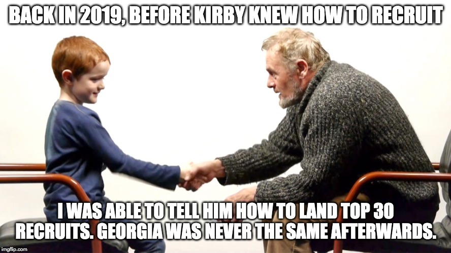 BACK IN 2019, BEFORE KIRBY KNEW HOW TO RECRUIT; I WAS ABLE TO TELL HIM HOW TO LAND TOP 30 RECRUITS. GEORGIA WAS NEVER THE SAME AFTERWARDS. | image tagged in georgia,bulldogs | made w/ Imgflip meme maker