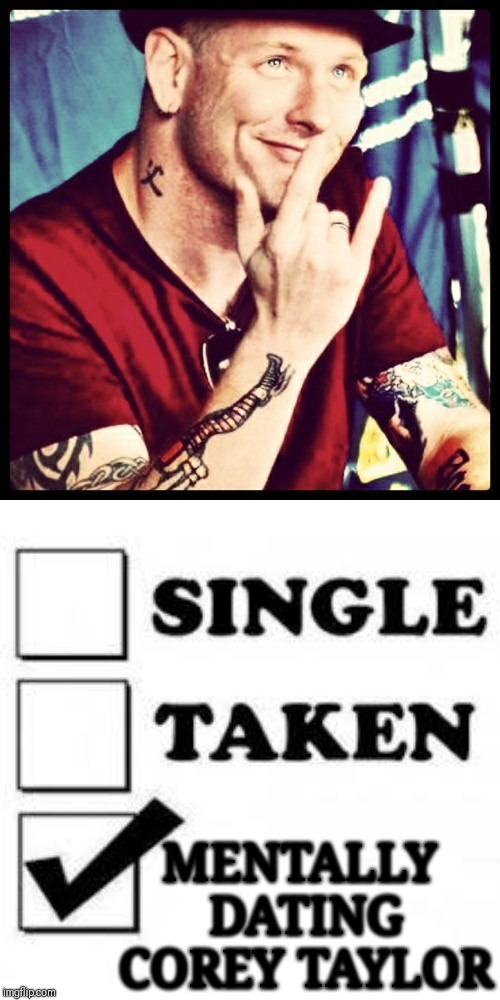 MENTALLY 
DATING
COREY TAYLOR | image tagged in single taken priorities | made w/ Imgflip meme maker