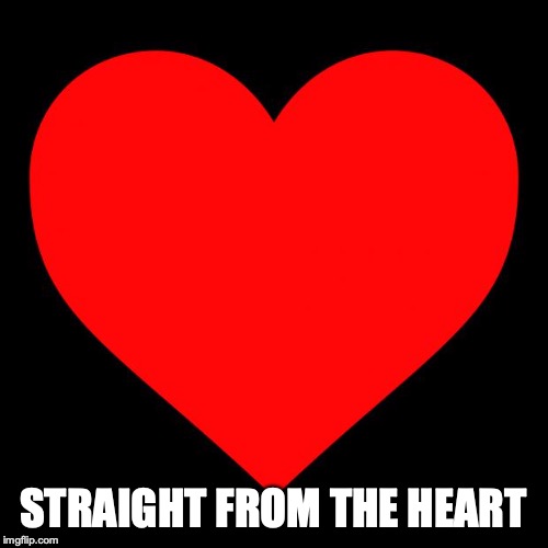 Heart | STRAIGHT FROM THE HEART | image tagged in heart | made w/ Imgflip meme maker
