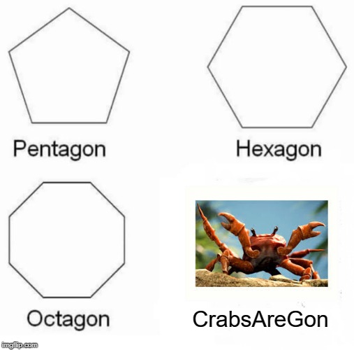 Pentagon Hexagon Octagon Meme | CrabsAreGon | image tagged in memes,pentagon hexagon octagon | made w/ Imgflip meme maker