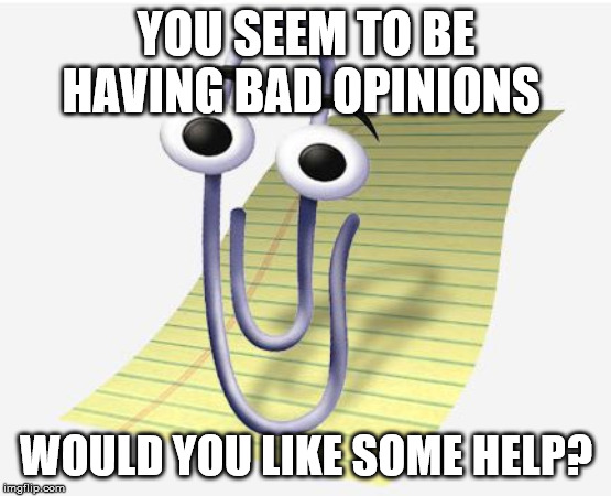 Microsoft Paperclip | YOU SEEM TO BE HAVING BAD OPINIONS; WOULD YOU LIKE SOME HELP? | image tagged in microsoft paperclip | made w/ Imgflip meme maker