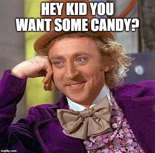 Creepy Condescending Wonka | HEY KID YOU WANT SOME CANDY? | image tagged in memes,creepy condescending wonka | made w/ Imgflip meme maker