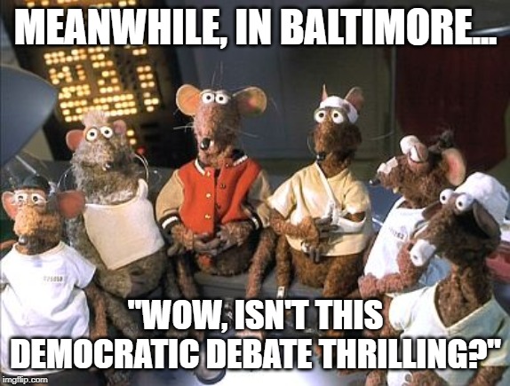 Awww...rats! | MEANWHILE, IN BALTIMORE... "WOW, ISN'T THIS DEMOCRATIC DEBATE THRILLING?" | image tagged in baltimore,rats,democrats,debate | made w/ Imgflip meme maker