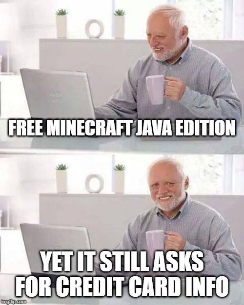 Hide the Pain Harold | FREE MINECRAFT JAVA EDITION; YET IT STILL ASKS FOR CREDIT CARD INFO | image tagged in memes,hide the pain harold | made w/ Imgflip meme maker