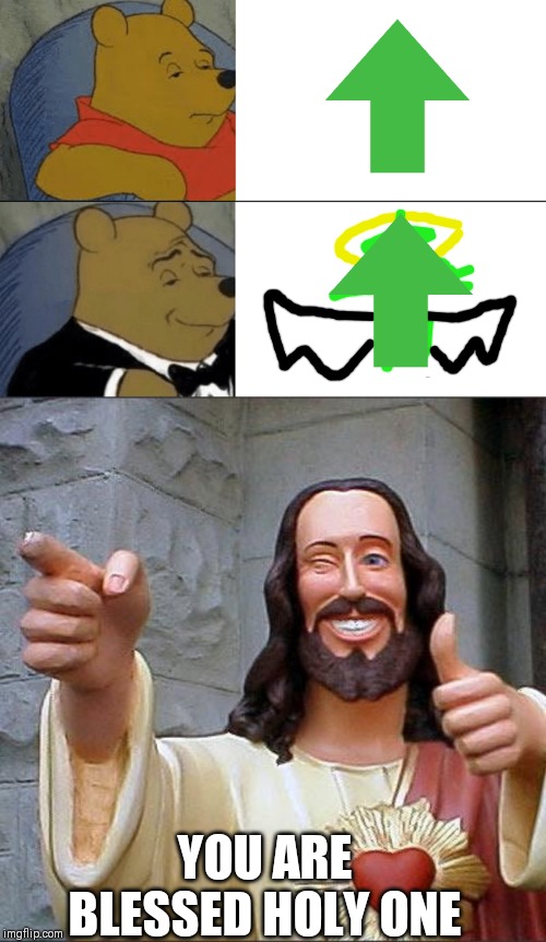 YOU ARE BLESSED HOLY ONE | image tagged in memes,buddy christ,tuxedo winnie the pooh | made w/ Imgflip meme maker