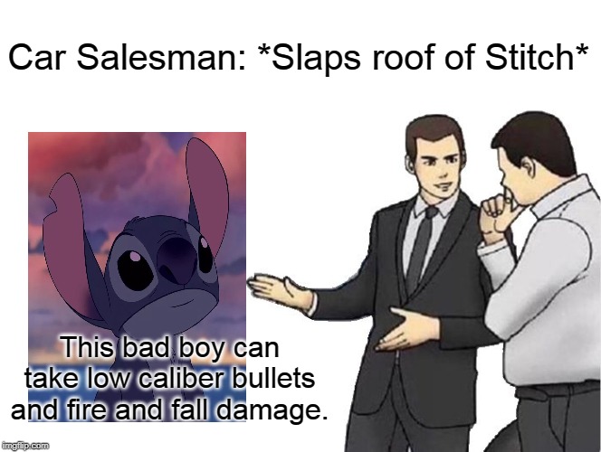 Stitch salesman | Car Salesman: *Slaps roof of Stitch*; This bad boy can take low caliber bullets and fire and fall damage. | image tagged in memes,car salesman slaps hood,stitch | made w/ Imgflip meme maker