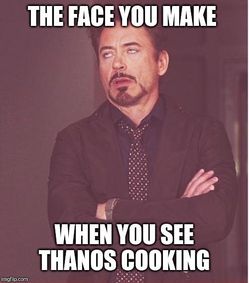 Face You Make Robert Downey Jr Meme | THE FACE YOU MAKE; WHEN YOU SEE THANOS COOKING | image tagged in memes,face you make robert downey jr | made w/ Imgflip meme maker