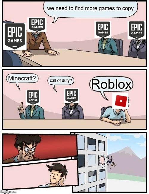 Boardroom Meeting Suggestion Meme | we need to find more games to copy; Minecraft? call of duty? Roblox | image tagged in memes,boardroom meeting suggestion | made w/ Imgflip meme maker