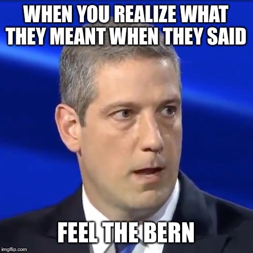 WHEN YOU REALIZE WHAT THEY MEANT WHEN THEY SAID; FEEL THE BERN | made w/ Imgflip meme maker