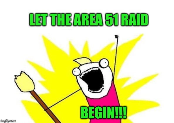 This is what the 600,000 people are gonna look like when they arive at area 51 | LET THE AREA 51 RAID; BEGIN!!! | image tagged in memes,x all the y | made w/ Imgflip meme maker