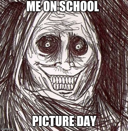 Unwanted House Guest |  ME ON SCHOOL; PICTURE DAY | image tagged in memes,unwanted house guest | made w/ Imgflip meme maker
