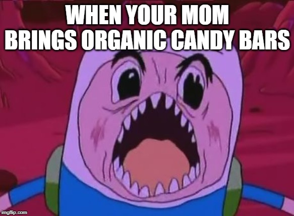 Finn The Human Meme | WHEN YOUR MOM BRINGS ORGANIC CANDY BARS | image tagged in memes,finn the human | made w/ Imgflip meme maker