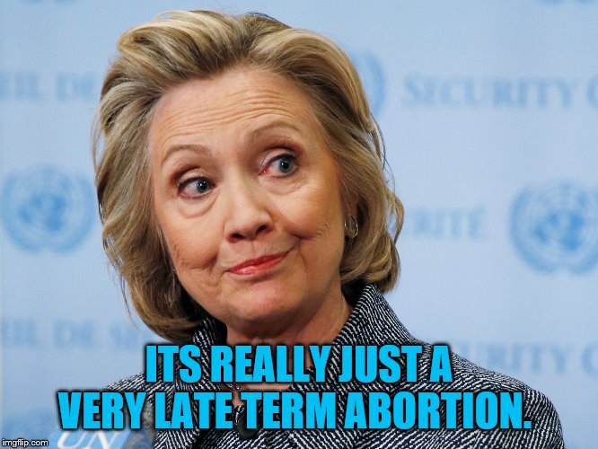 ITS REALLY JUST A VERY LATE TERM ABORTION. | made w/ Imgflip meme maker