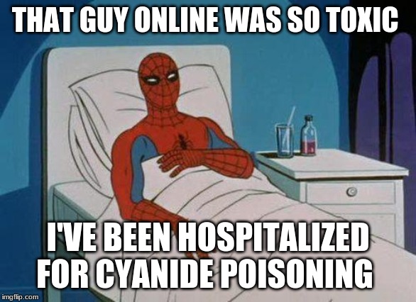 Spiderman Hospital Meme | THAT GUY ONLINE WAS SO TOXIC; I'VE BEEN HOSPITALIZED FOR CYANIDE POISONING | image tagged in memes,spiderman hospital,spiderman | made w/ Imgflip meme maker