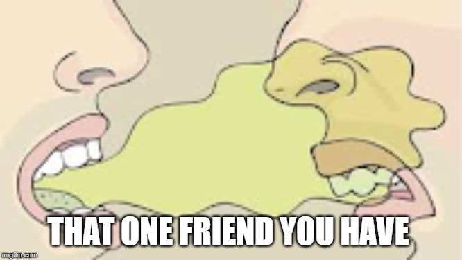That Friend That Has Bad Breath | THAT ONE FRIEND YOU HAVE | image tagged in bad breath,breathnation | made w/ Imgflip meme maker
