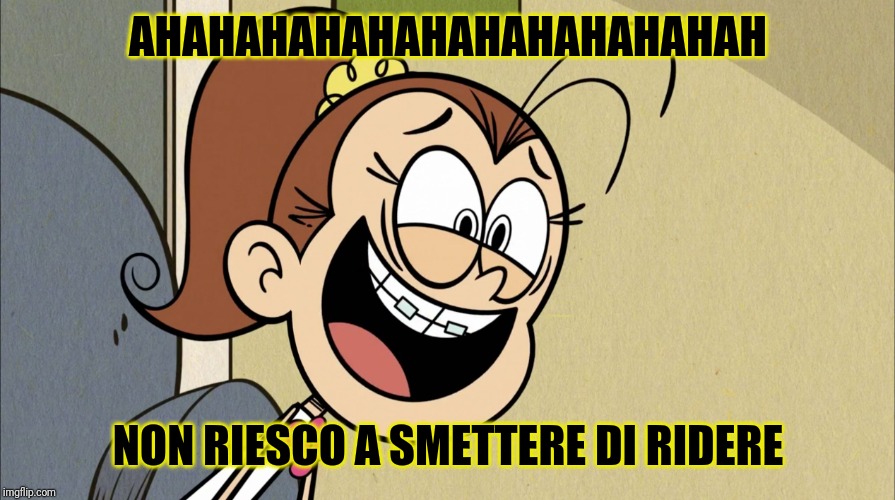 *Ridere in Italiano* | AHAHAHAHAHAHAHAHAHAHAHAH NON RIESCO A SMETTERE DI RIDERE | image tagged in lunatic luan loud,memes,the loud house,italian,laughing,funny | made w/ Imgflip meme maker