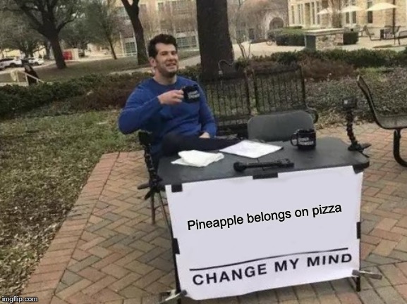 Change My Mind Meme | Pineapple belongs on pizza | image tagged in memes,change my mind | made w/ Imgflip meme maker