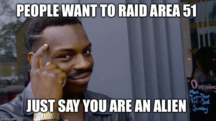 Roll Safe Think About It Meme | PEOPLE WANT TO RAID AREA 51; JUST SAY YOU ARE AN ALIEN | image tagged in memes,roll safe think about it | made w/ Imgflip meme maker