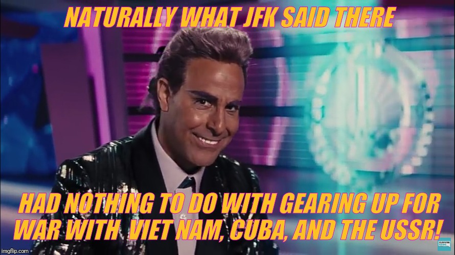Caesar Flickerman (Stanley Tucci) | NATURALLY WHAT JFK SAID THERE HAD NOTHING TO DO WITH GEARING UP FOR  WAR WITH  VIET NAM, CUBA, AND THE USSR! | image tagged in caesar flickerman stanley tucci | made w/ Imgflip meme maker