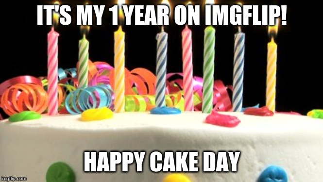 Happy Birthday IAmACommie It's My 1 Year On IMGFLIP | IT'S MY 1 YEAR ON IMGFLIP! HAPPY CAKE DAY | image tagged in memes,happy birthday,iamacommie | made w/ Imgflip meme maker