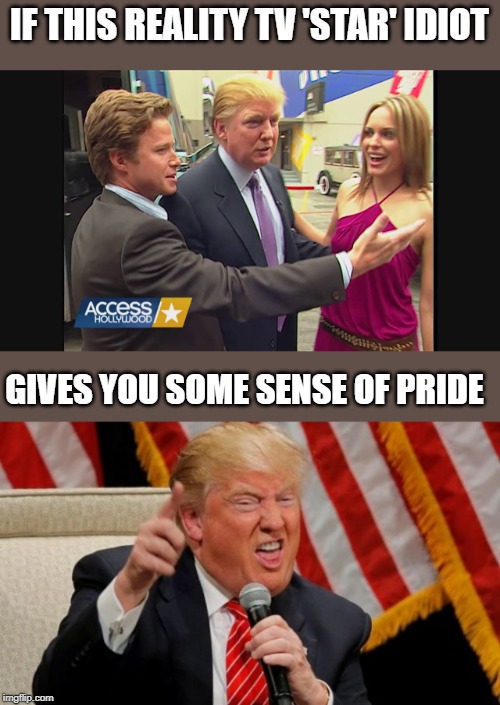 IF THIS REALITY TV 'STAR' IDIOT GIVES YOU SOME SENSE OF PRIDE | made w/ Imgflip meme maker