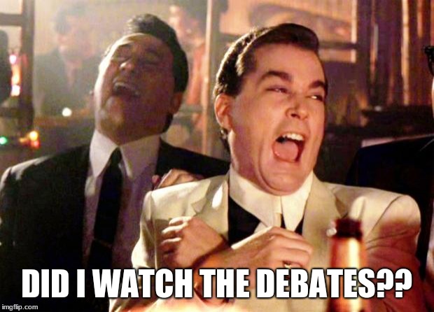 Blah, Blah, impeach, blah, blah, racist, blah, blah | DID I WATCH THE DEBATES?? | image tagged in goodfellas laugh,keep your hands off me joe,racist doesn't mean what you think it does,impeach the entire congress,democrats the | made w/ Imgflip meme maker