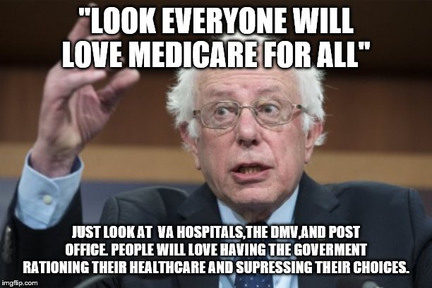 "LOOK EVERYONE WILL LOVE MEDICARE FOR ALL"; JUST LOOK AT  VA HOSPITALS,THE DMV,AND POST OFFICE. PEOPLE WILL LOVE HAVING THE GOVERMENT RATIONING THEIR HEALTHCARE AND SUPRESSING THEIR CHOICES. | image tagged in healthcare | made w/ Imgflip meme maker