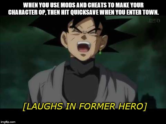 WHEN YOU USE MODS AND CHEATS TO MAKE YOUR CHARACTER OP, THEN HIT QUICKSAVE WHEN YOU ENTER TOWN. [LAUGHS IN FORMER HERO] | image tagged in fun,anime meme | made w/ Imgflip meme maker