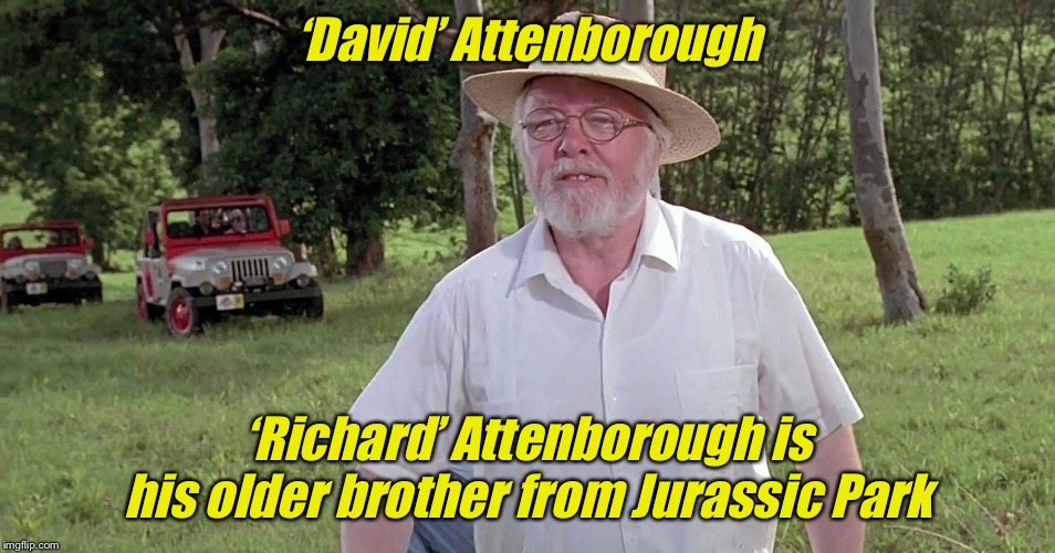 welcome to jurassic park | ‘David’ Attenborough ‘Richard’ Attenborough is his older brother from Jurassic Park | image tagged in welcome to jurassic park | made w/ Imgflip meme maker