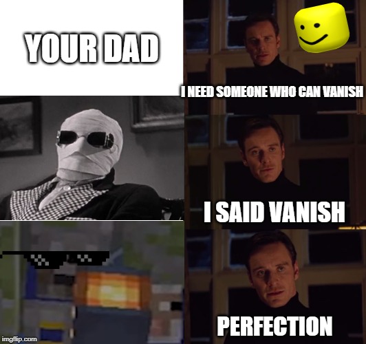 perfection | YOUR DAD; I NEED SOMEONE WHO CAN VANISH; I SAID VANISH; PERFECTION | image tagged in perfection | made w/ Imgflip meme maker