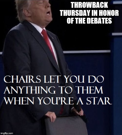 Trump Chairs | THROWBACK THURSDAY IN HONOR OF THE DEBATES | image tagged in trump chairs | made w/ Imgflip meme maker