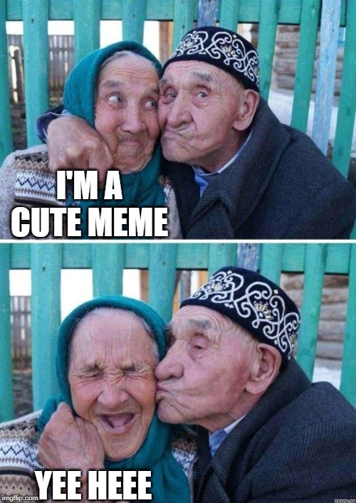 I'M A CUTE MEME YEE HEEE | made w/ Imgflip meme maker