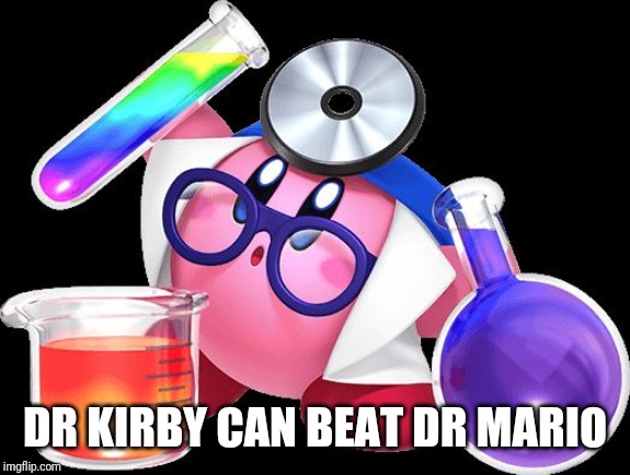 He is Dr Kirby and he is saving lives | DR KIRBY CAN BEAT DR MARIO | image tagged in doctor kirby,kirby,memes | made w/ Imgflip meme maker