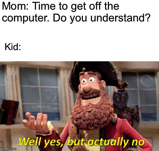 Computer time | Mom: Time to get off the computer. Do you understand? Kid: | image tagged in memes,computers,kids | made w/ Imgflip meme maker
