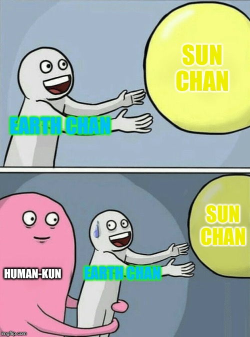 Running Away Balloon Meme | SUN CHAN; EARTH CHAN; SUN CHAN; HUMAN-KUN; EARTH CHAN | image tagged in memes,running away balloon | made w/ Imgflip meme maker