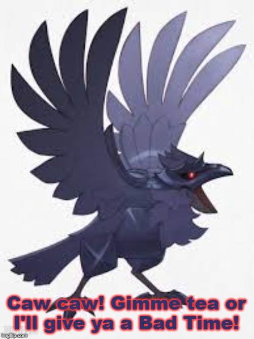 Angry Corviknight | Caw caw! Gimme tea or I'll give ya a Bad Time! | image tagged in angry corviknight | made w/ Imgflip meme maker