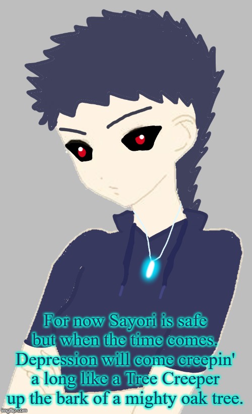 For now Sayori is safe but when the time comes. Depression will come creepin' a long like a Tree Creeper up the bark of a mighty oak tree. | image tagged in corviknight girl | made w/ Imgflip meme maker