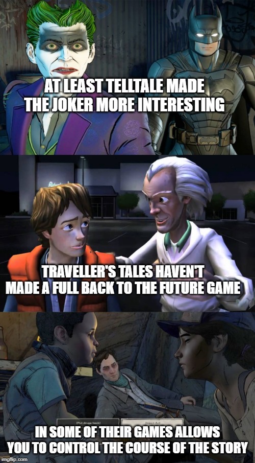 AT LEAST TELLTALE MADE THE JOKER MORE INTERESTING; TRAVELLER'S TALES HAVEN'T MADE A FULL BACK TO THE FUTURE GAME; IN SOME OF THEIR GAMES ALLOWS YOU TO CONTROL THE COURSE OF THE STORY | image tagged in license,video games | made w/ Imgflip meme maker
