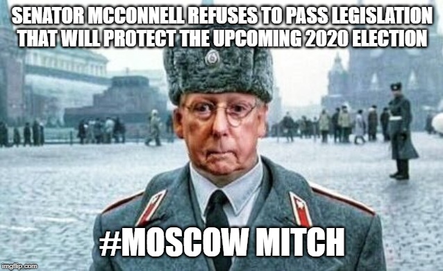 SENATOR MCCONNELL REFUSES TO PASS LEGISLATION THAT WILL PROTECT THE UPCOMING 2020 ELECTION; #MOSCOW MITCH | image tagged in mitch mcconnell,traitor | made w/ Imgflip meme maker