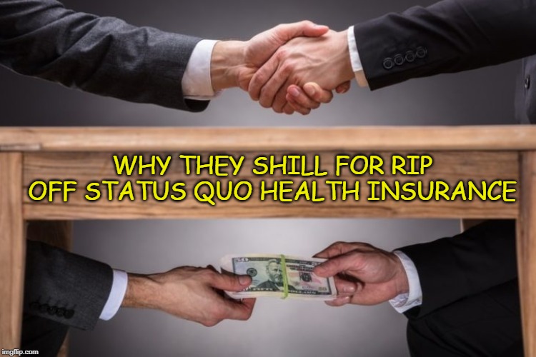Political Pimps | WHY THEY SHILL FOR RIP OFF STATUS QUO HEALTH INSURANCE | image tagged in bribery,con,pimps | made w/ Imgflip meme maker