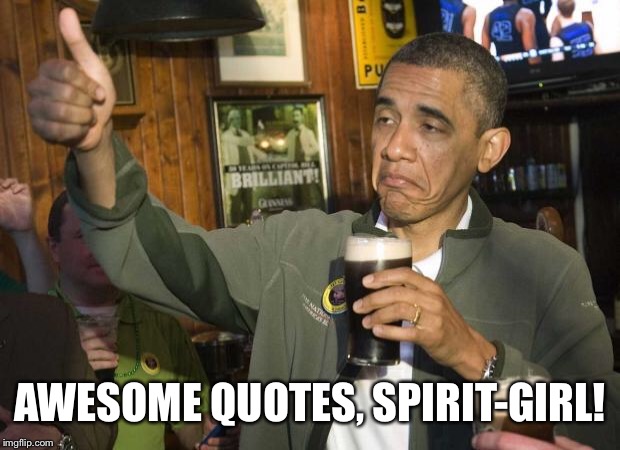 Obama beer | AWESOME QUOTES, SPIRIT-GIRL! | image tagged in obama beer | made w/ Imgflip meme maker