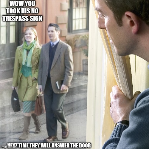 When jahovah witnesses knock | WOW YOU TOOK HIS NO TRESPASS SIGN; NEXT TIME THEY WILL ANSWER THE DOOR | image tagged in ill just wait here | made w/ Imgflip meme maker