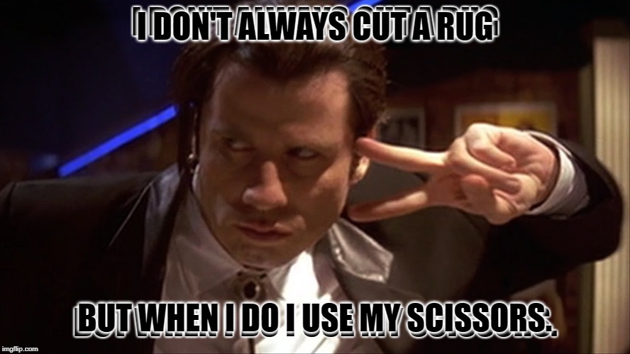 Reposting my first ever original meme! This is where the madness began! | I DON'T ALWAYS CUT A RUG; BUT WHEN I DO I USE MY SCISSORS. | image tagged in nixieknox,memes,cut a rug,pulp fiction,christmas puns with fozzie bear | made w/ Imgflip meme maker